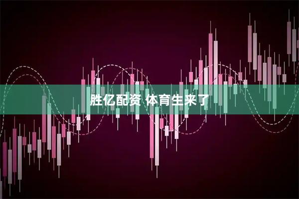 胜亿配资 体育生来了