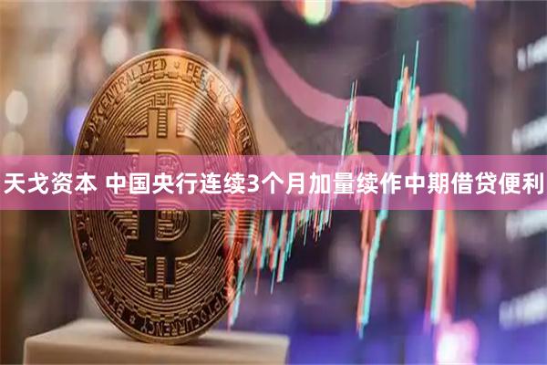 天戈资本 中国央行连续3个月加量续作中期借贷便利